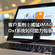 客户案例丨威猛iMAGOxt系统如何助力包装行业的客户优化生产（图1）