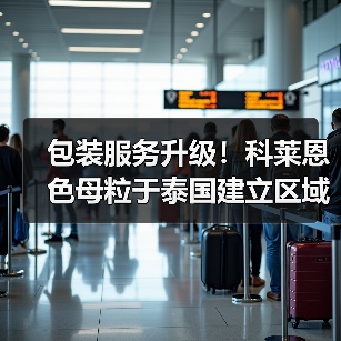 包装服务升级！科莱恩色母粒于泰国建立区域包装中心（图2）