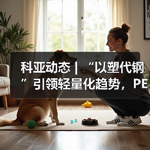 科亚动态 | “以塑代钢”引领轻量化趋势，PEEK材料前景广阔（图3）