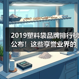 2019塑料袋品牌排行榜公布！这些享誉业界的塑料袋品牌你了解多少？（图2）