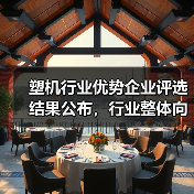 塑机行业优势企业评选结果公布，行业整体向好但仍充满机遇与挑战（图2）