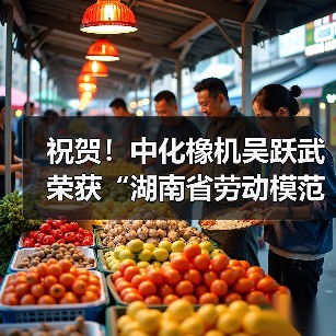 祝贺！中化橡机吴跃武荣获“湖南省劳动模范”荣誉称号（图1）