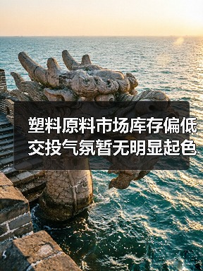塑料原料市场库存偏低 交投气氛暂无明显起色（图4）
