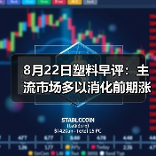 8月22日塑料早评：主流市场多以消化前期涨势为主（图4）