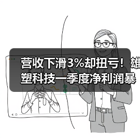 营收下滑3%却扭亏！雄塑科技一季度净利润暴增99%（图3）