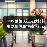 TüV莱茵认证光伏材料 聚氨酯树脂性能获行业认可（图2）