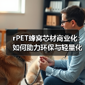 rPET蜂窝芯材商业化：如何助力环保与轻量化？（图3）