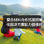 复合材料合作拓展轻量化解决方案助力摄像机革新（图3）