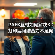PAEK丝材如何解决3D打印层间结合力不足问题?(图1) PAEK丝材如何解决3D打印层间结合力不足问题?(图1)