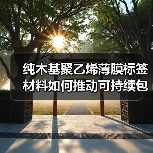纯木基聚乙烯薄膜标签材料如何推动可持续包装革新(图4) 纯木基聚乙烯薄膜标签材料如何推动可持续包装革新(图4)