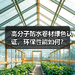高分子防水卷材绿色认证,环保性能如何?(图2) 高分子防水卷材绿色认证,环保性能如何?(图2)