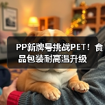 PP新牌号挑战PET！食品包装耐高温升级（图2）