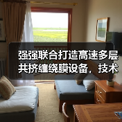强强联合打造高速多层共挤缠绕膜设备,技术融合如何抢占市场?(图2) 强强联合打造高速多层共挤缠绕膜设备,技术融合如何抢占市场?(图2)