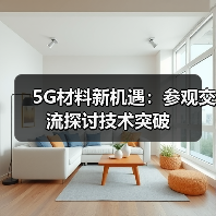 5G材料新机遇:参观交流探讨技术突破(图4) 5G材料新机遇:参观交流探讨技术突破(图4)