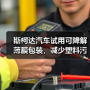 斯柯达汽车试用可降解薄膜包装,减少塑料污染(图2) 斯柯达汽车试用可降解薄膜包装,减少塑料污染(图2)