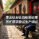 惠云钛业钛白粉后处理改扩建项目试生产调试启动 产能升级助竞争力（图4）