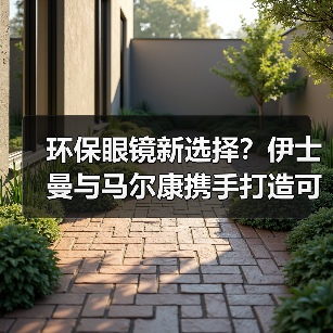 环保眼镜新选择?伊士曼与马尔康携手打造可持续镜架(图3) 环保眼镜新选择?伊士曼与马尔康携手打造可持续镜架(图3)