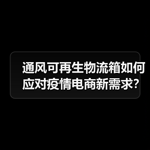 通风可再生物流箱如何应对疫情电商新需求？（图1）