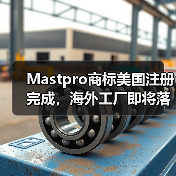 Mastpro商标美国注册完成，海外工厂即将落地北美市场（图3）