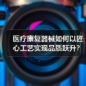 医疗康复器械如何以匠心工艺实现品质跃升?(图4) 医疗康复器械如何以匠心工艺实现品质跃升?(图4)