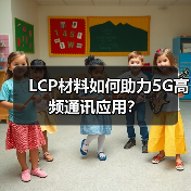 LCP材料如何助力5G高频通讯应用？（图1）