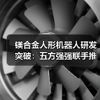 镁合金人形机器人研发突破:五方强强联手推进轻量化制造(图4) 镁合金人形机器人研发突破:五方强强联手推进轻量化制造(图4)