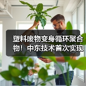 塑料废物变身循环聚合物!中东技术首次实现突破循环经济(图3) 塑料废物变身循环聚合物!中东技术首次实现突破循环经济(图3)