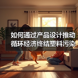 如何通过产品设计推动循环经济终结塑料污染?(图2) 如何通过产品设计推动循环经济终结塑料污染?(图2)