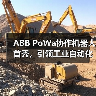 ABB PoWa协作机器人首秀,引领工业自动化新范式(图1) ABB PoWa协作机器人首秀,引领工业自动化新范式(图1)