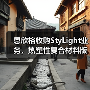 恩欣格收购StyLight业务,热塑性复合材料版图拓展(图3) 恩欣格收购StyLight业务,热塑性复合材料版图拓展(图3)