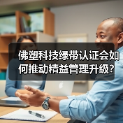 佛塑科技绿带认证会如何推动精益管理升级?(图3) 佛塑科技绿带认证会如何推动精益管理升级?(图3)
