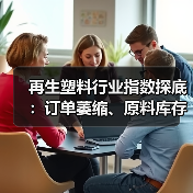 再生塑料行业指数探底:订单萎缩、原料库存下滑,企业如何破局?(图3) 再生塑料行业指数探底:订单萎缩、原料库存下滑,企业如何破局?(图3)