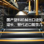 国产塑料机械出口逆势增长,替代进口前景几何?(图3) 国产塑料机械出口逆势增长,替代进口前景几何?(图3)
