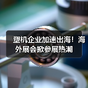 塑机企业加速出海!海外展会掀参展热潮(图2) 塑机企业加速出海!海外展会掀参展热潮(图2)