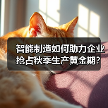智能制造如何助力企业抢占秋季生产黄金期?(图3) 智能制造如何助力企业抢占秋季生产黄金期?(图3)