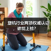 塑机行业两项权威认证,谁能上榜?(图1) 塑机行业两项权威认证,谁能上榜?(图1)