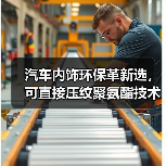 汽车内饰环保革新选,可直接压纹聚氨酯技术突破(图3) 汽车内饰环保革新选,可直接压纹聚氨酯技术突破(图3)