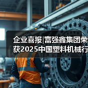 企业喜报|富强鑫集团荣获2025中国塑料机械行业多项荣誉(图1) 企业喜报|富强鑫集团荣获2025中国塑料机械行业多项荣誉(图1)