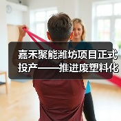 嘉禾聚能潍坊项目正式投产——推进废塑料化学循环利用产业化落地,打造全球塑料污染治理的中国方案(图3) 嘉禾聚能潍坊项目正式投产——推进废塑料化学循环利用产业化落地,打造全球塑料污染治理的中国方案(图3)