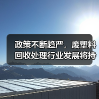 政策不断趋严,废塑料回收处理行业发展将持续加速!(图1) 政策不断趋严,废塑料回收处理行业发展将持续加速!(图1)