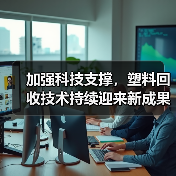 加强科技支撑,塑料回收技术持续迎来新成果!(图1) 加强科技支撑,塑料回收技术持续迎来新成果!(图1)