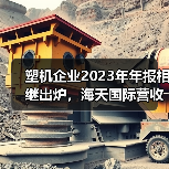 塑机企业2023年年报相继出炉,海天国际营收超130亿(图4) 塑机企业2023年年报相继出炉,海天国际营收超130亿(图4)