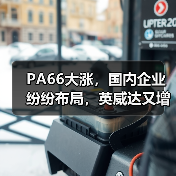 PA66大涨,国内企业纷纷布局,英威达又增产(图4) PA66大涨,国内企业纷纷布局,英威达又增产(图4)