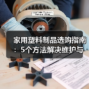 家用塑料制品选购指南:5个方法解决维护与常见问题(图4) 家用塑料制品选购指南:5个方法解决维护与常见问题(图4)