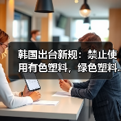 韩国出台新规:禁止使用有色塑料,绿色塑料...(图3) 韩国出台新规:禁止使用有色塑料,绿色塑料...(图3)