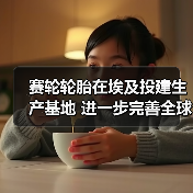 赛轮轮胎在埃及投建生产基地 进一步完善全球产能布局（图3）